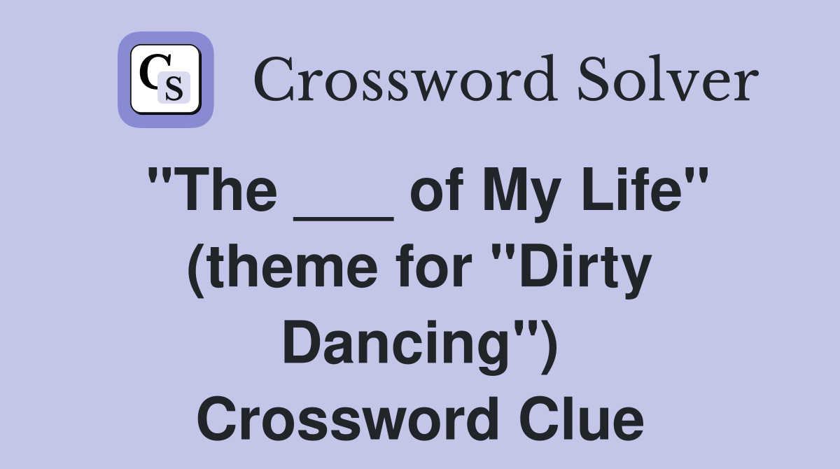 "The ___ of My Life" (theme for "Dirty Dancing") Crossword Clue