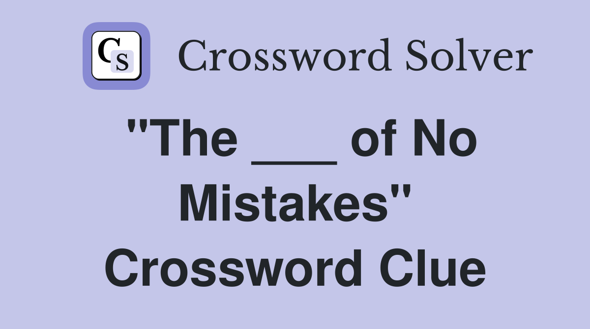 "The ___ of No Mistakes" Crossword Clue