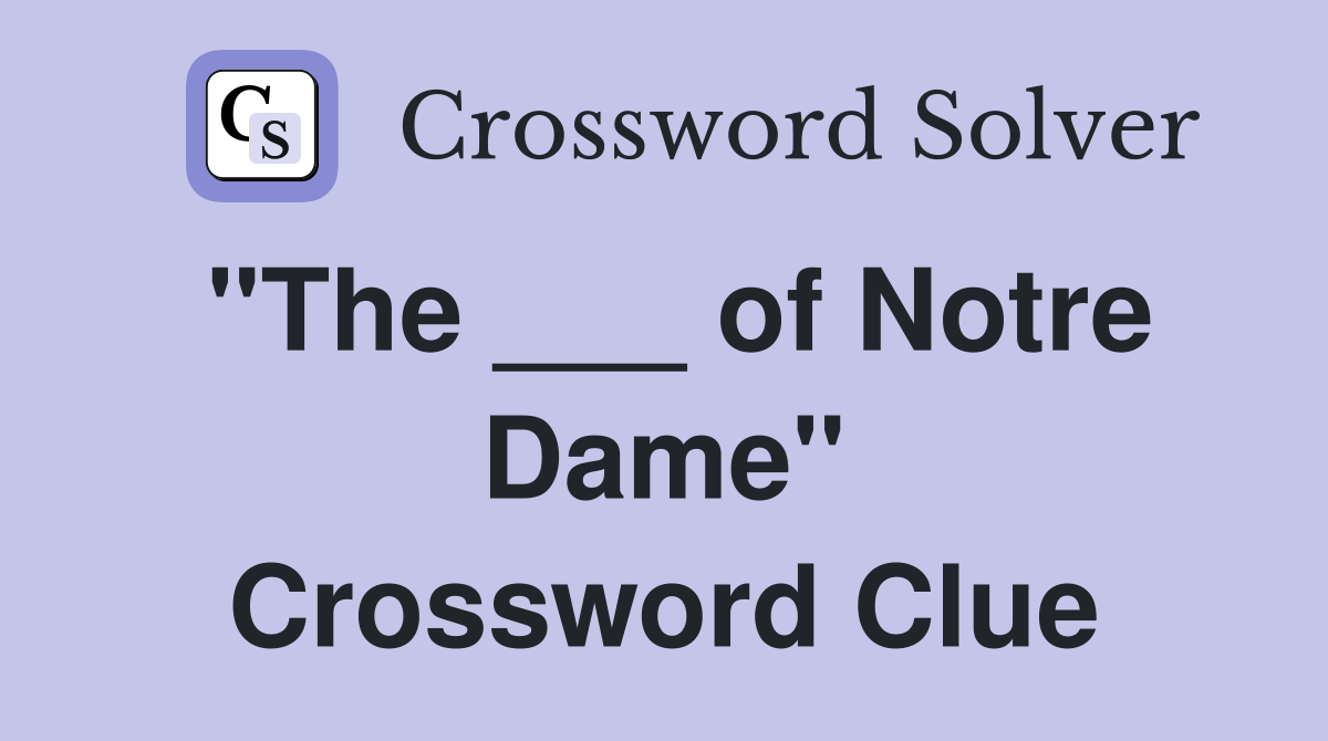 "The ___ of Notre Dame" Crossword Clue
