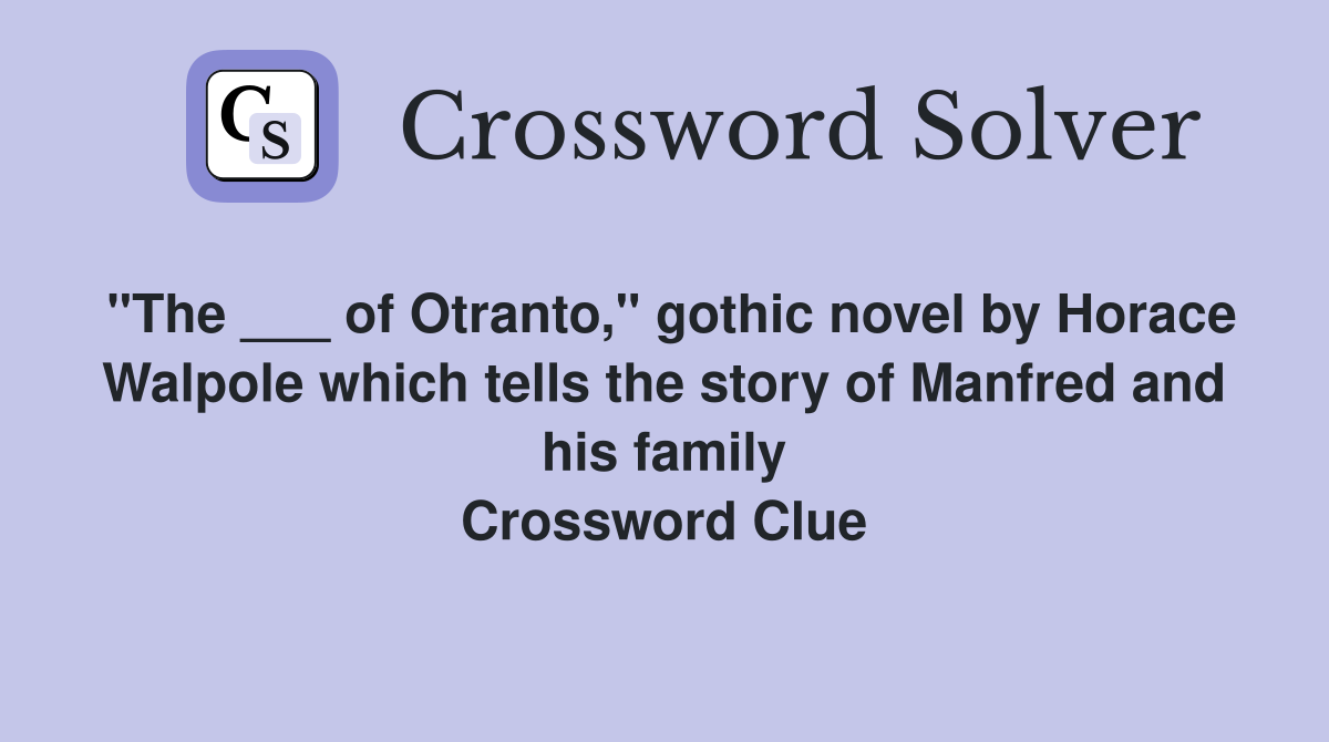 "The ___ of Otranto," gothic novel by Horace Walpole which tells the story of Manfred and his family Crossword Clue