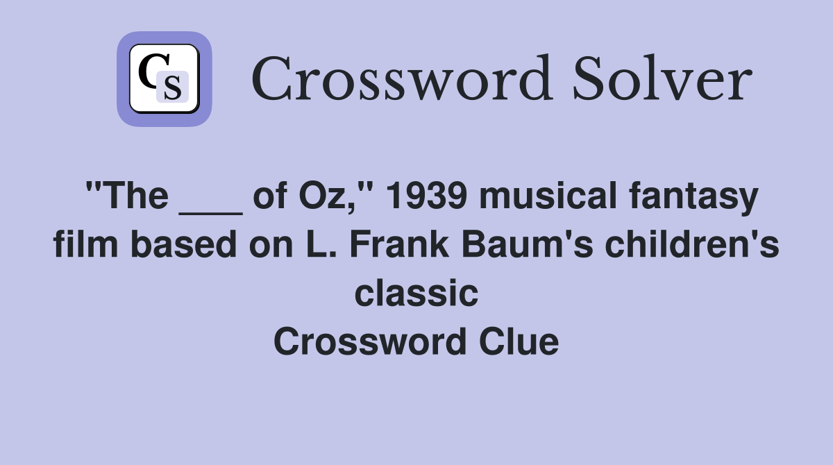 "The ___ of Oz," 1939 musical fantasy film based on L. Frank Baum's children's classic Crossword Clue