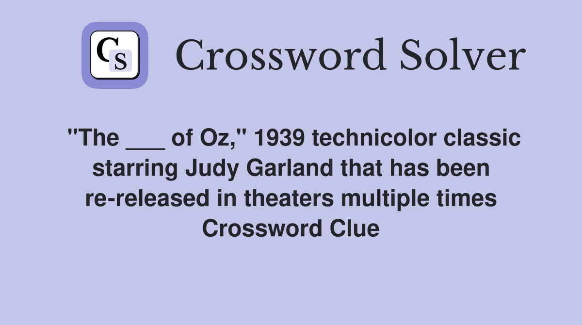 "The ___ of Oz," 1939 technicolor classic starring Judy Garland that has been re-released in theaters multiple times Crossword Clue