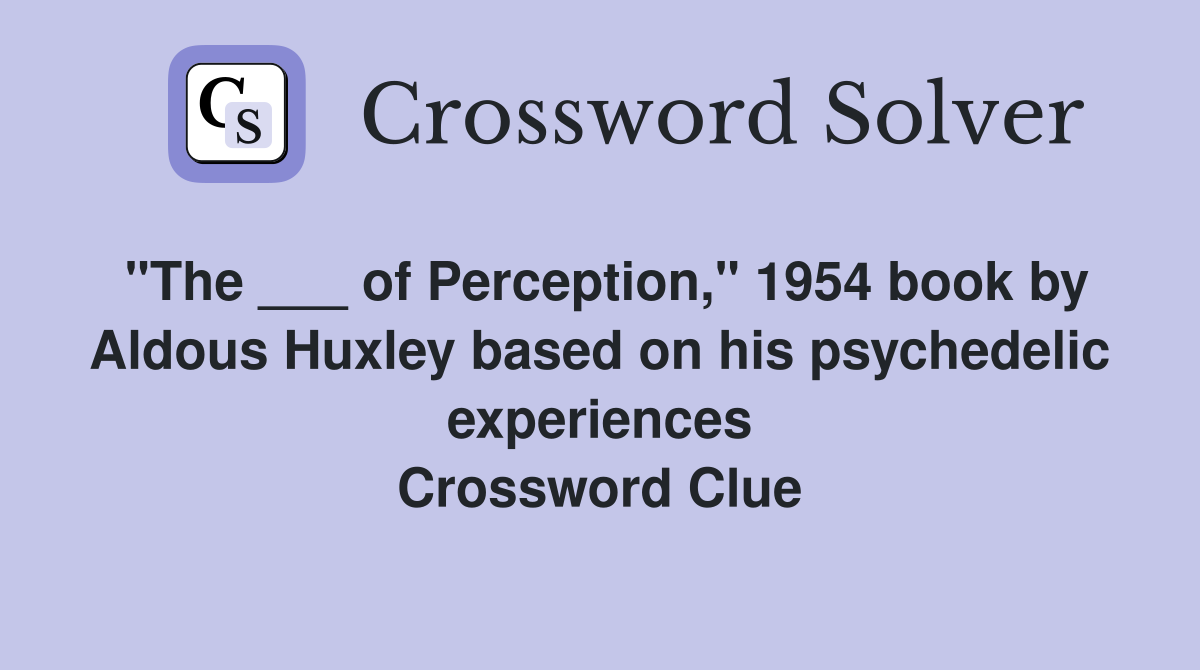"The ___ of Perception," 1954 book by Aldous Huxley based on his psychedelic experiences Crossword Clue