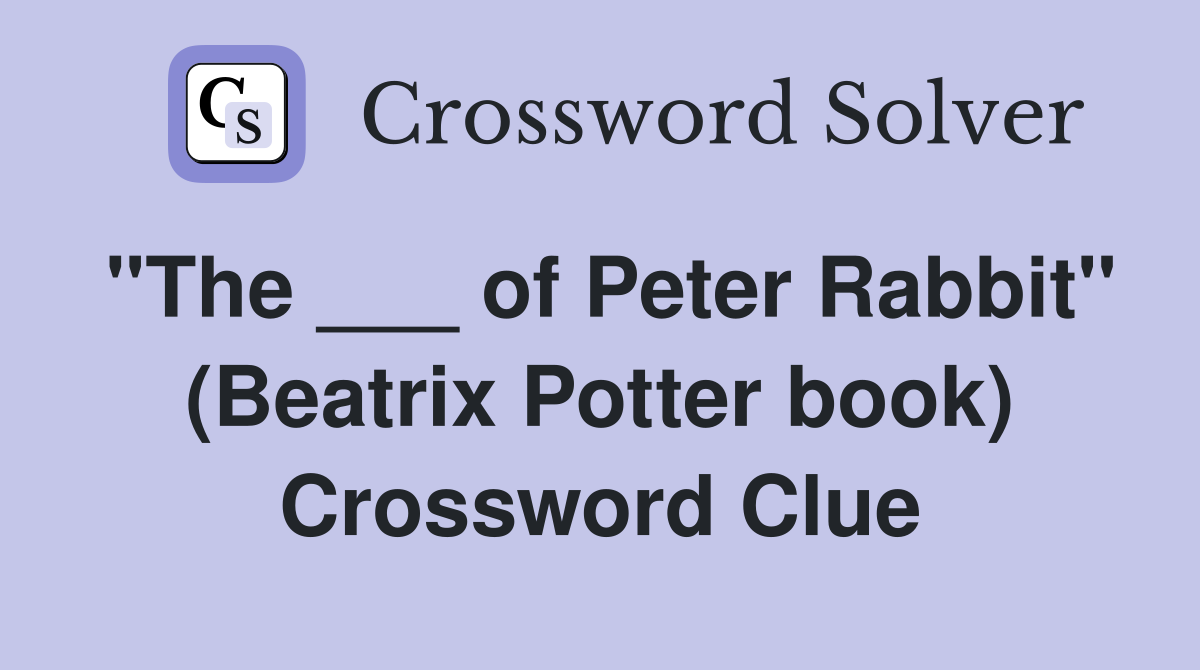 "The ___ of Peter Rabbit" (Beatrix Potter book) Crossword Clue
