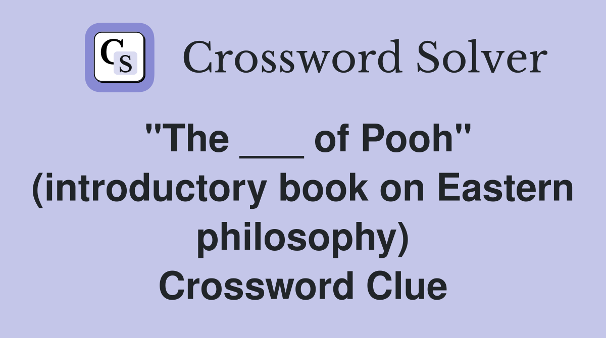 "The ___ of Pooh" (introductory book on Eastern philosophy) Crossword Clue