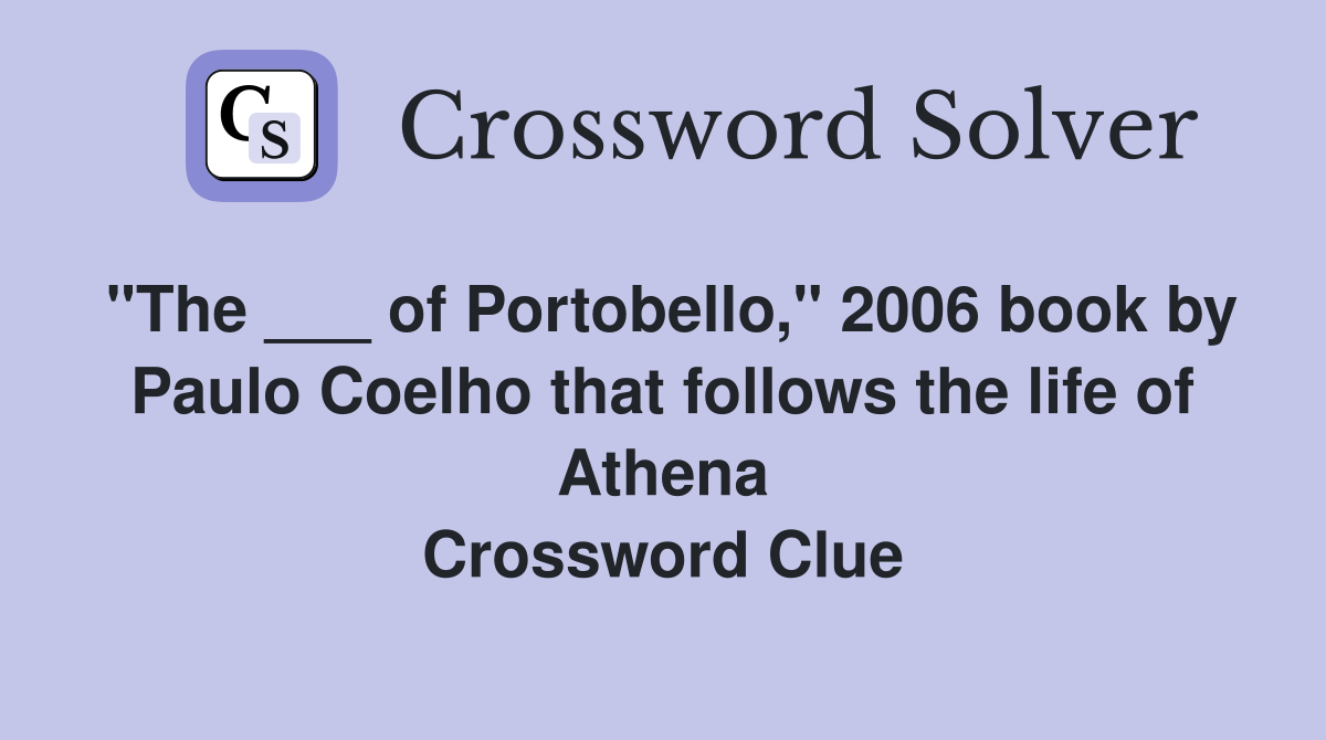 "The ___ of Portobello," 2006 book by Paulo Coelho that follows the life of Athena Crossword Clue