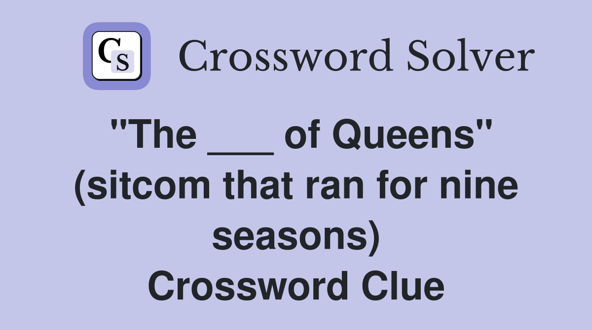 "The ___ of Queens" (sitcom that ran for nine seasons) Crossword Clue