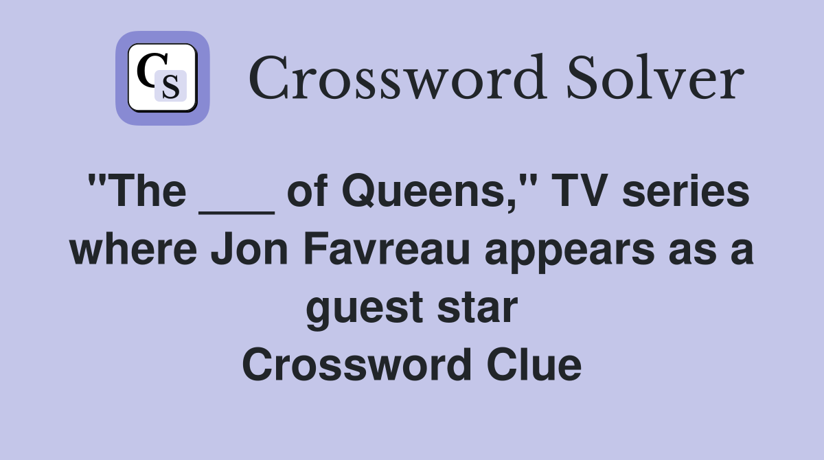 "The ___ of Queens," TV series where Jon Favreau appears as a guest star Crossword Clue