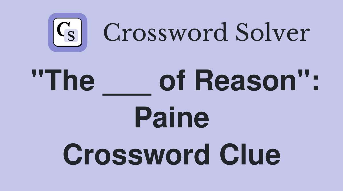 "The ___ of Reason": Paine Crossword Clue