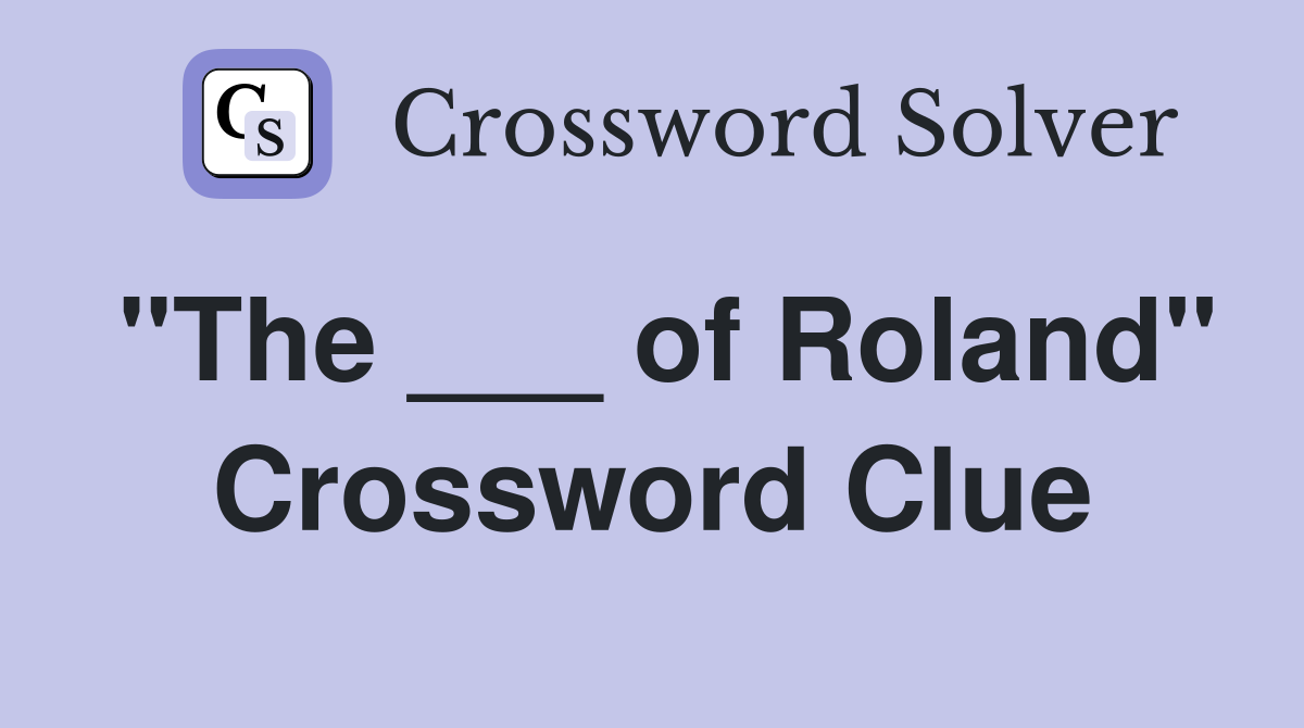 "The ___ of Roland" Crossword Clue