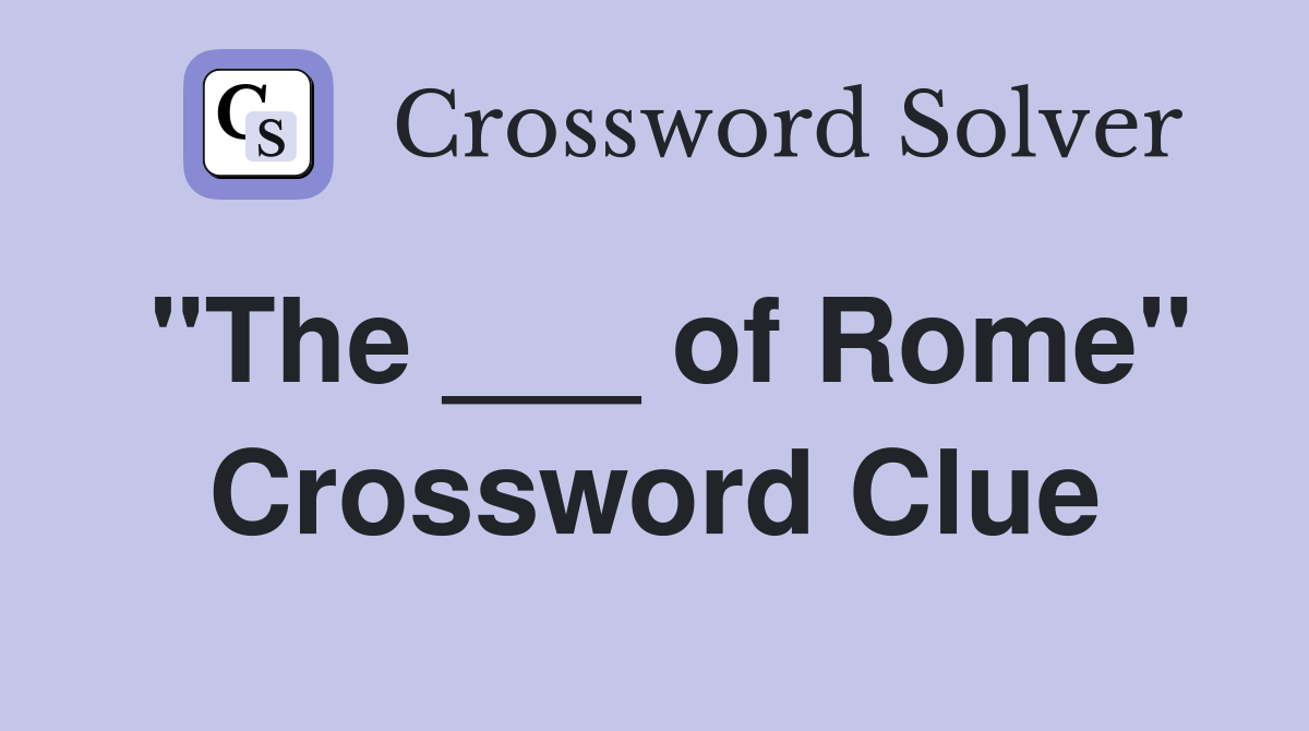 "The ___ of Rome" Crossword Clue