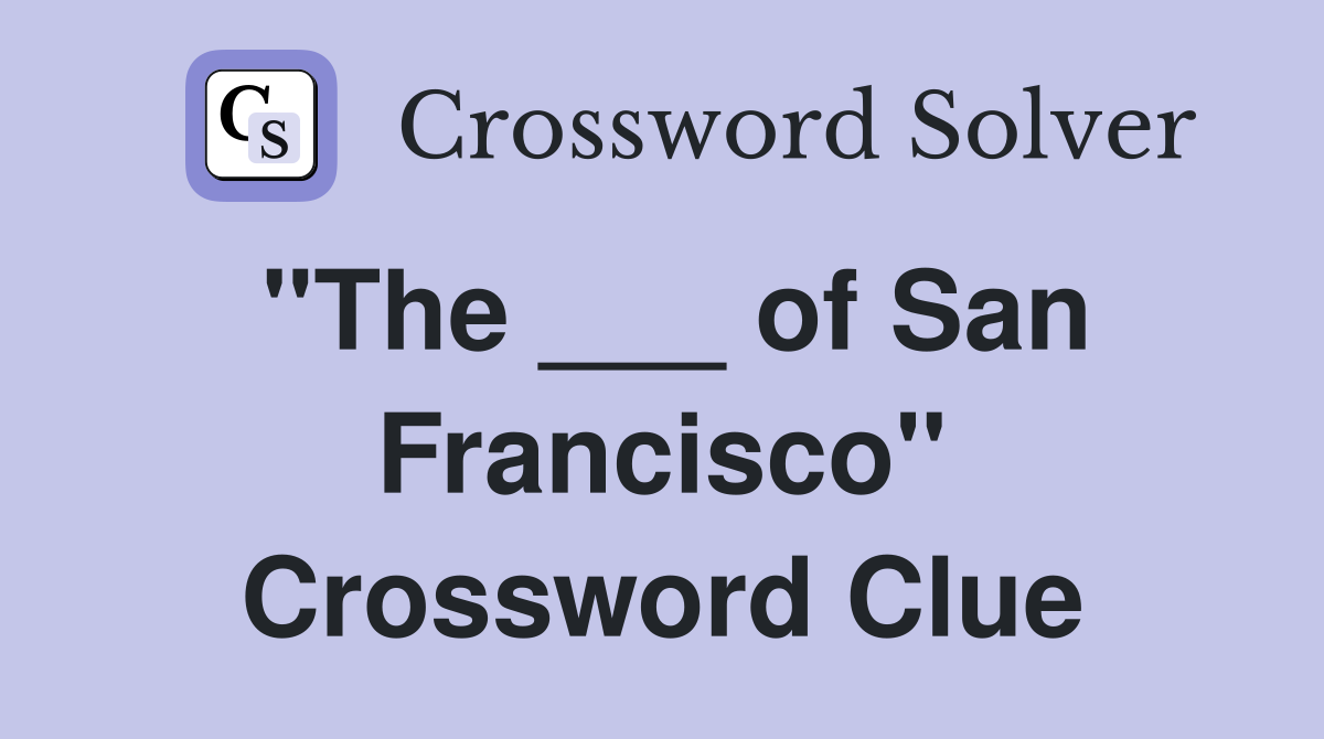 "The ___ of San Francisco" Crossword Clue