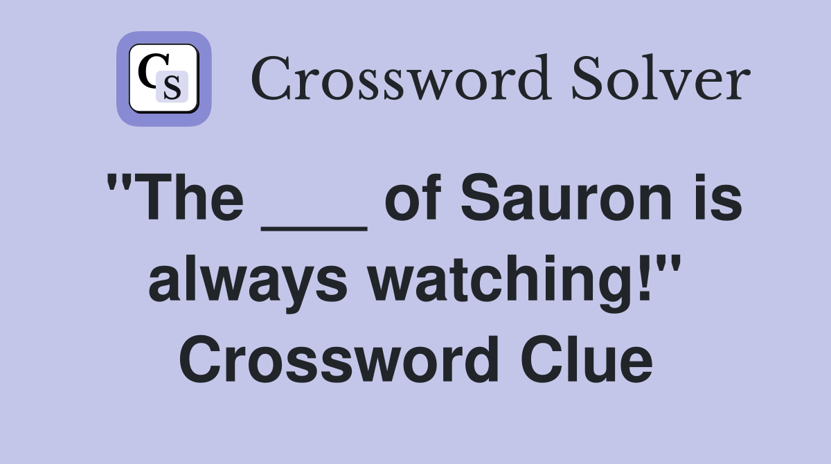 "The ___ of Sauron is always watching!" Crossword Clue