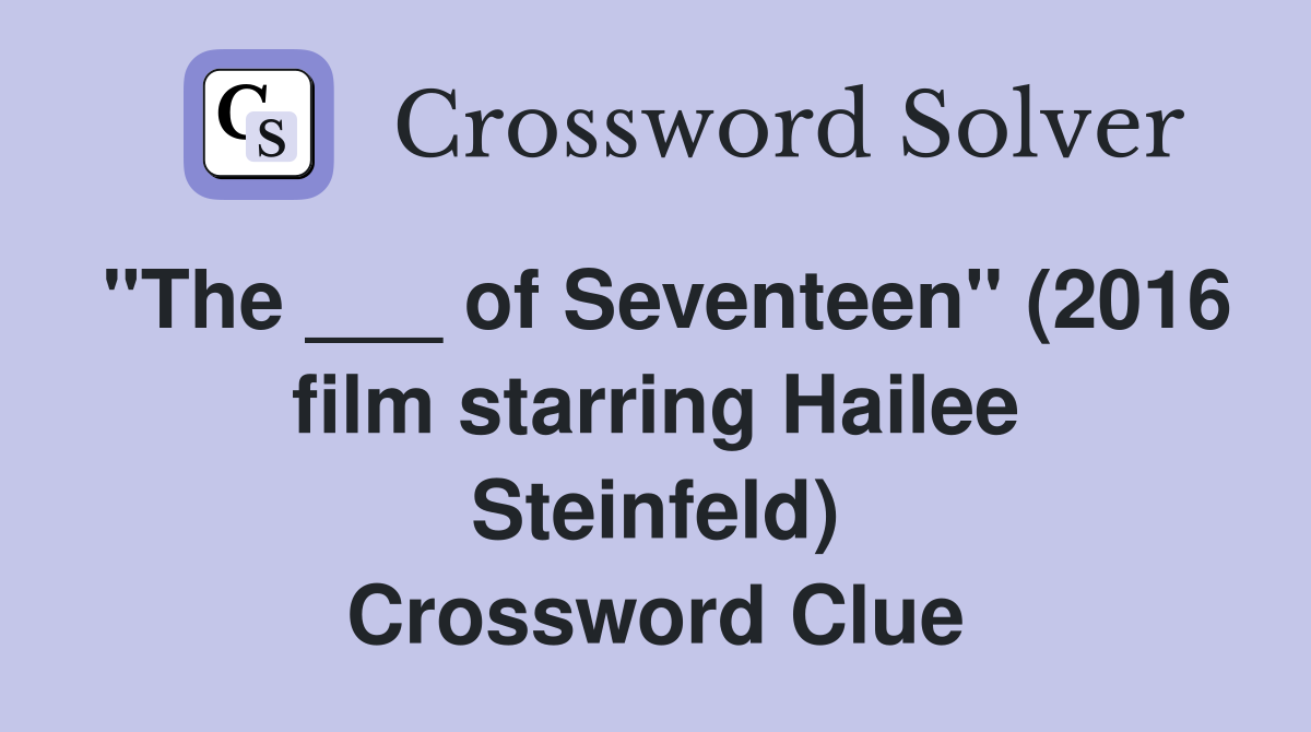 "The ___ of Seventeen" (2016 film starring Hailee Steinfeld) Crossword Clue
