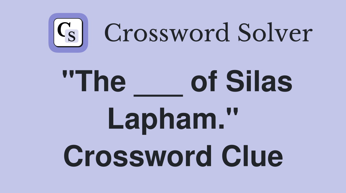 "The ___ of Silas Lapham." Crossword Clue