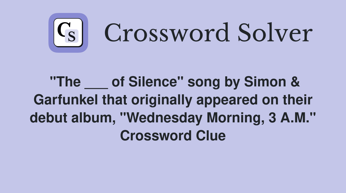 "The ___ of Silence" song by Simon & Garfunkel that originally appeared on their debut album, "Wednesday Morning, 3 A.M." Crossword Clue