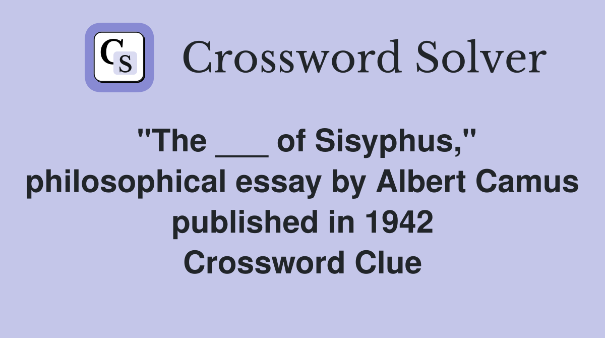 "The ___ of Sisyphus," philosophical essay by Albert Camus published in 1942 Crossword Clue