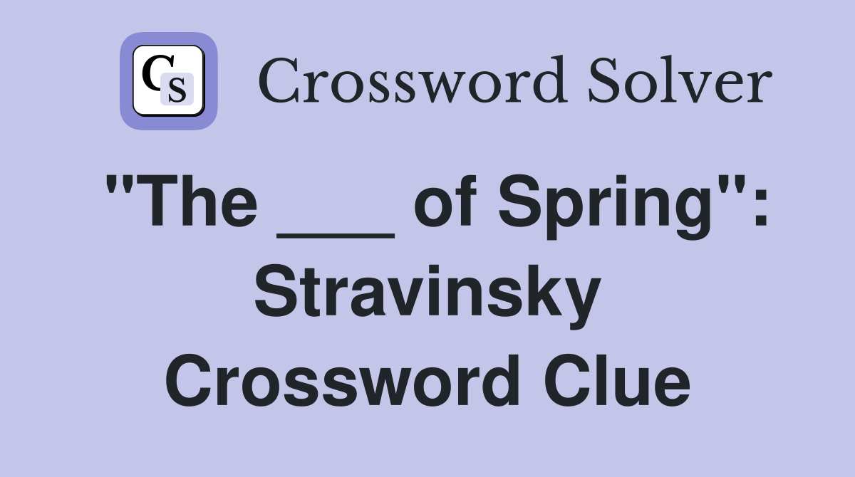 "The ___ of Spring": Stravinsky Crossword Clue