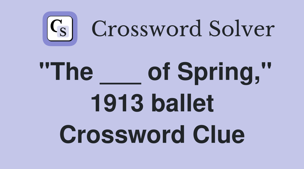 "The ___ of Spring," 1913 ballet Crossword Clue