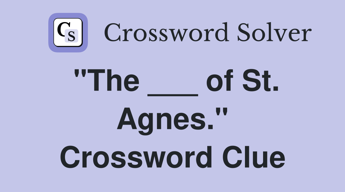"The ___ of St. Agnes." Crossword Clue