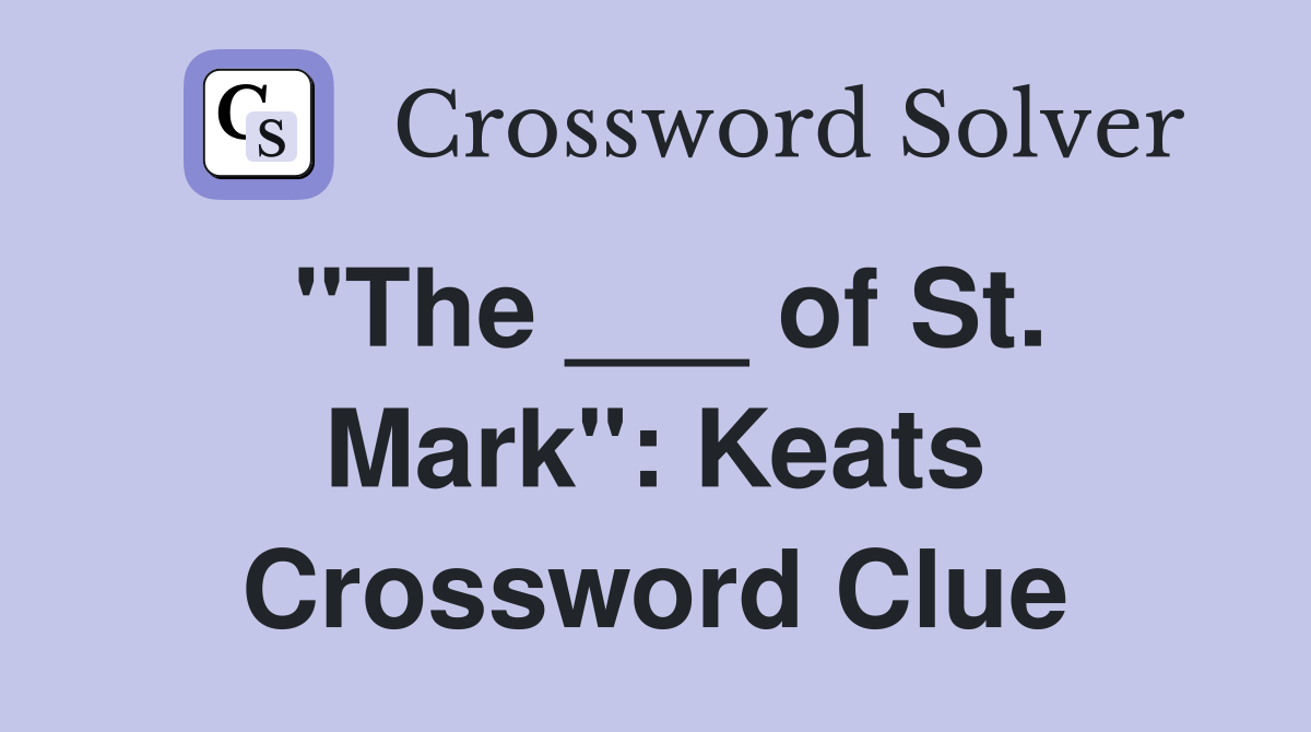"The ___ of St. Mark": Keats Crossword Clue