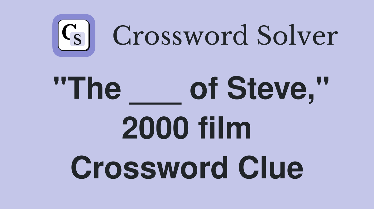 "The ___ of Steve," 2000 film Crossword Clue