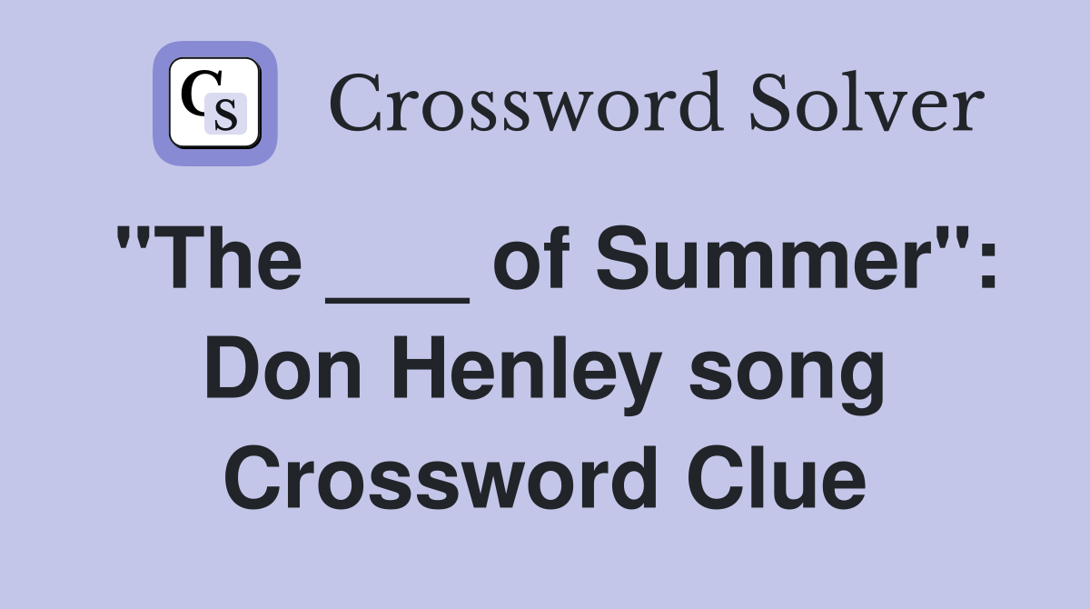"The ___ of Summer": Don Henley song Crossword Clue