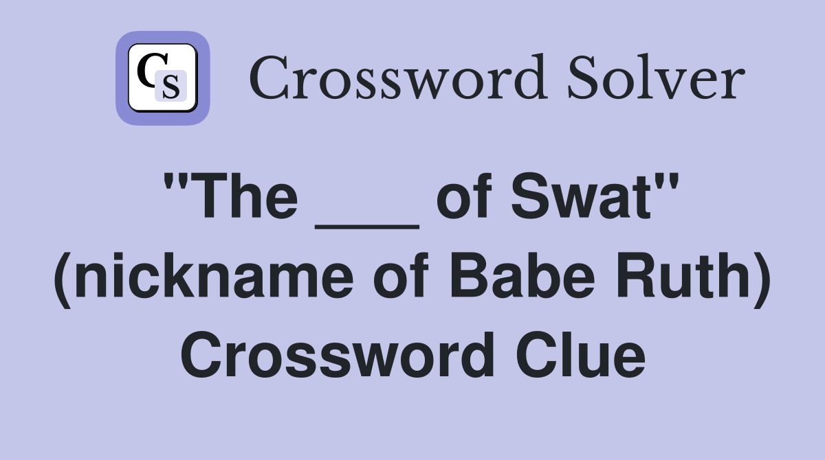 "The ___ of Swat" (nickname of Babe Ruth) Crossword Clue