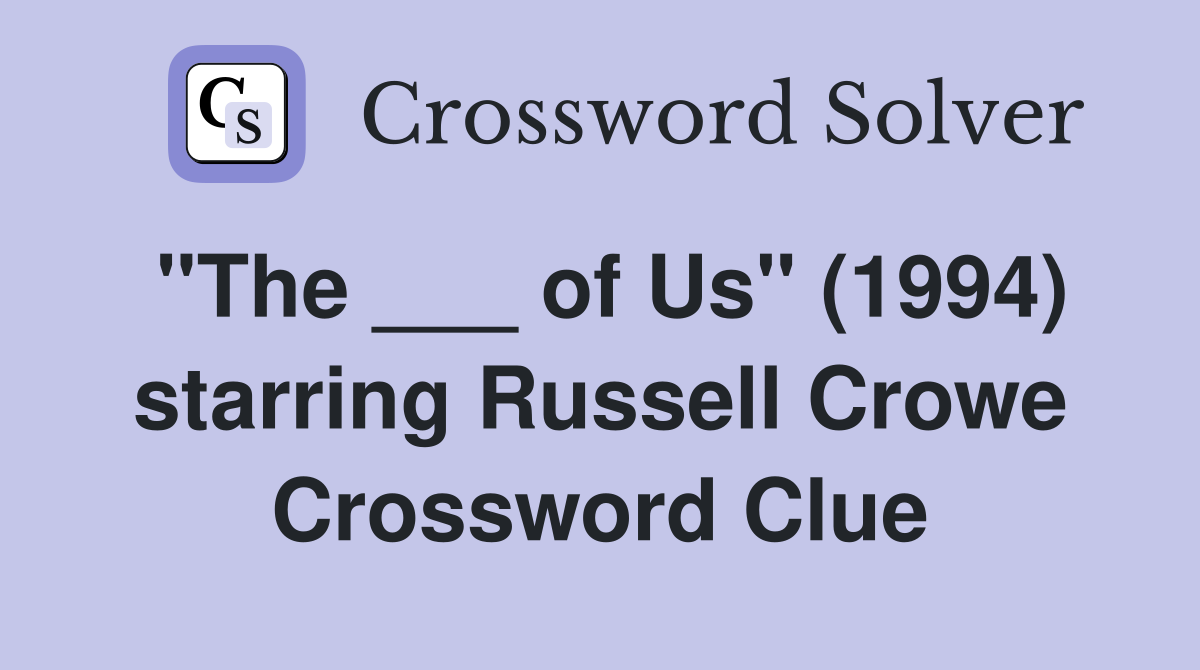 "The ___ of Us" (1994) starring Russell Crowe Crossword Clue