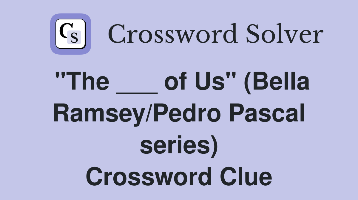 "The ___ of Us" (Bella Ramsey/Pedro Pascal series) Crossword Clue