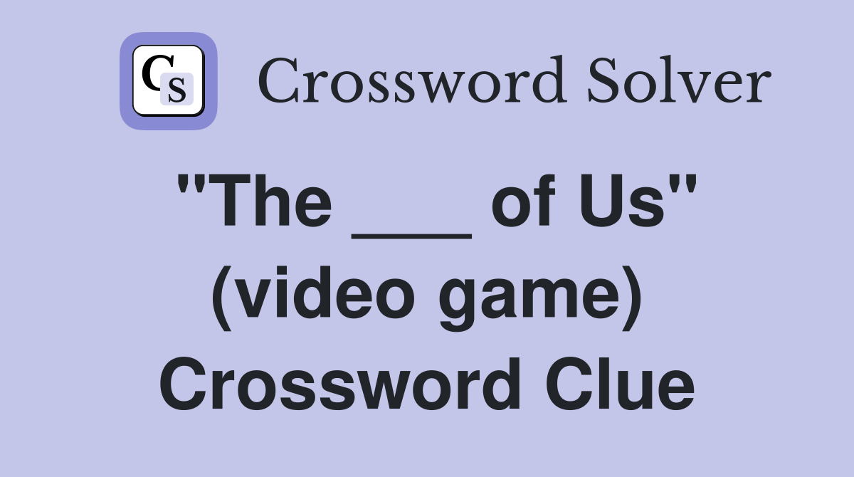 "The ___ of Us" (video game) Crossword Clue