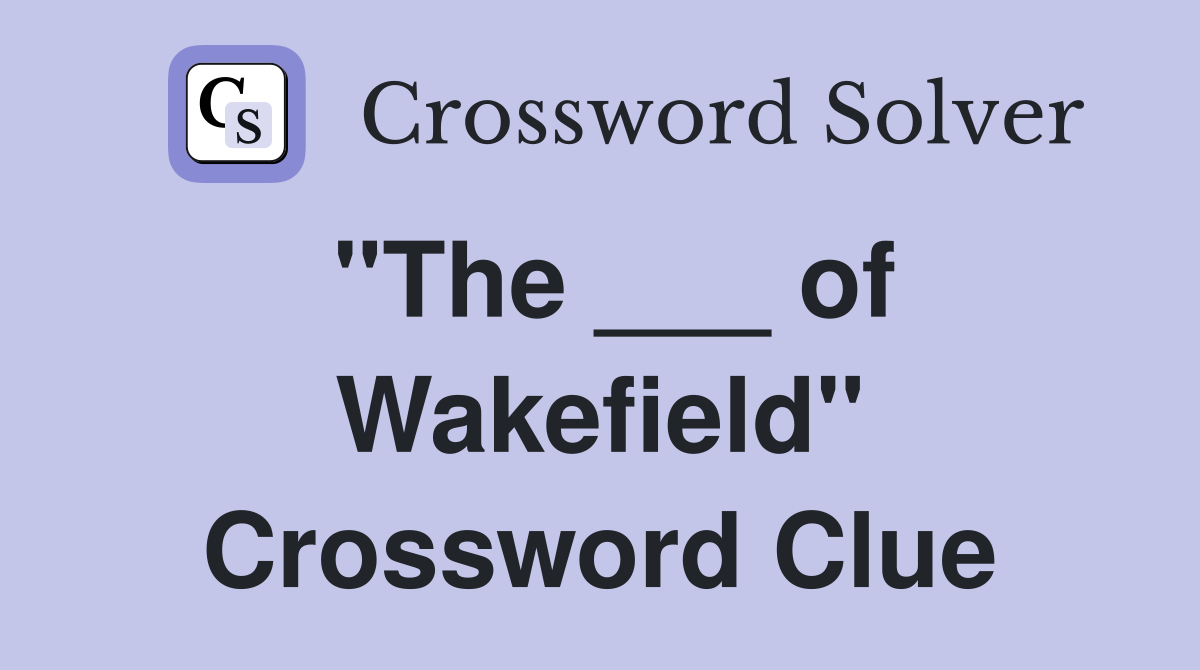 "The ___ of Wakefield" Crossword Clue