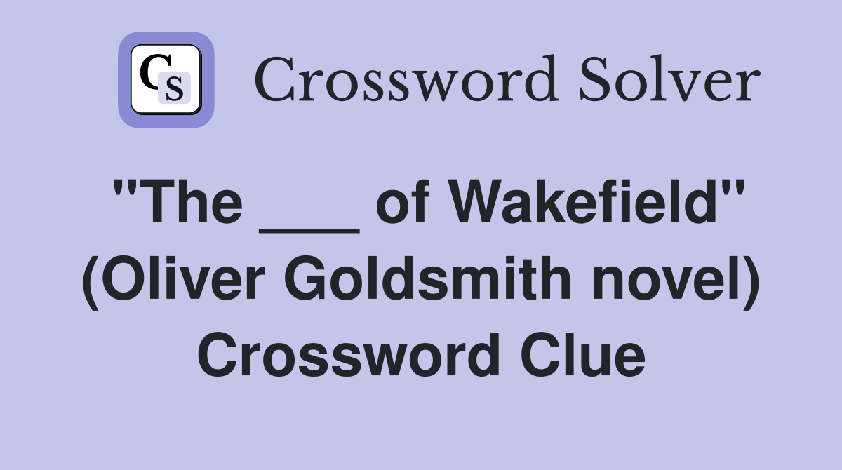 "The ___ of Wakefield" (Oliver Goldsmith novel) Crossword Clue