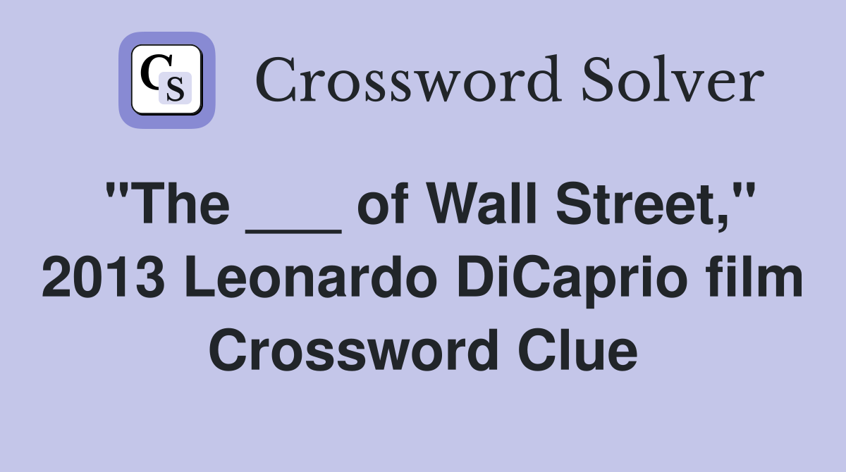 "The ___ of Wall Street," 2013 Leonardo DiCaprio film Crossword Clue