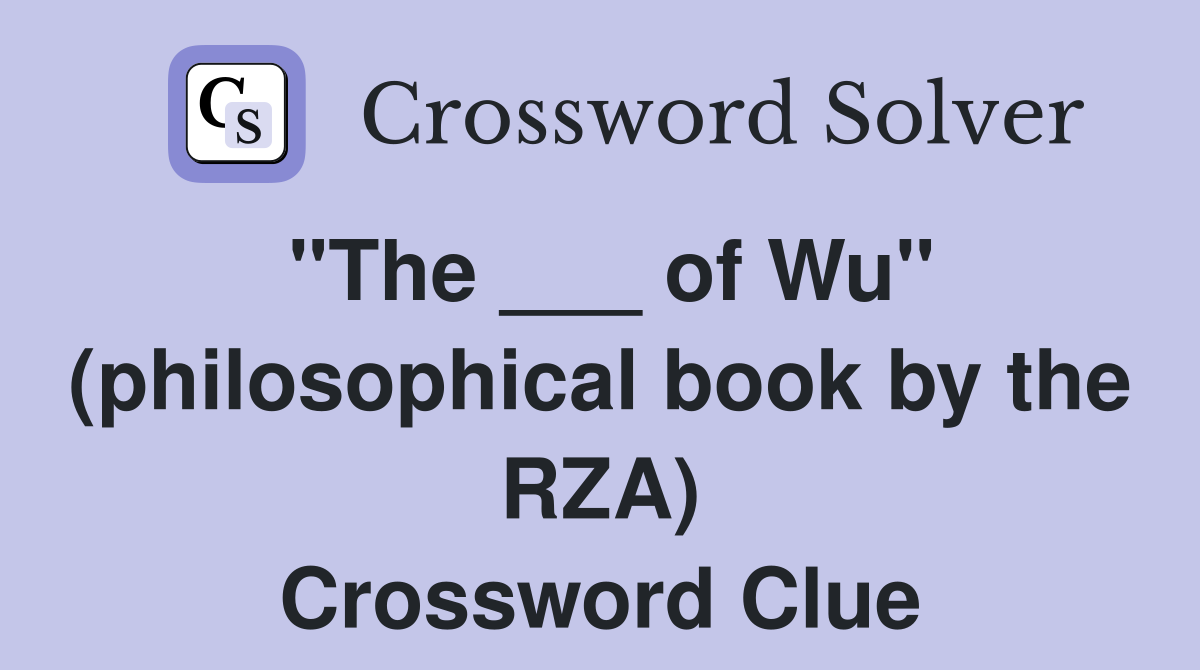 "The ___ of Wu" (philosophical book by the RZA) Crossword Clue