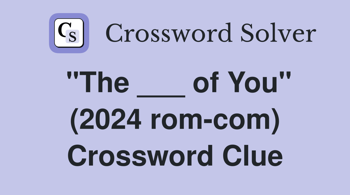 "The ___ of You" (2024 rom-com) Crossword Clue
