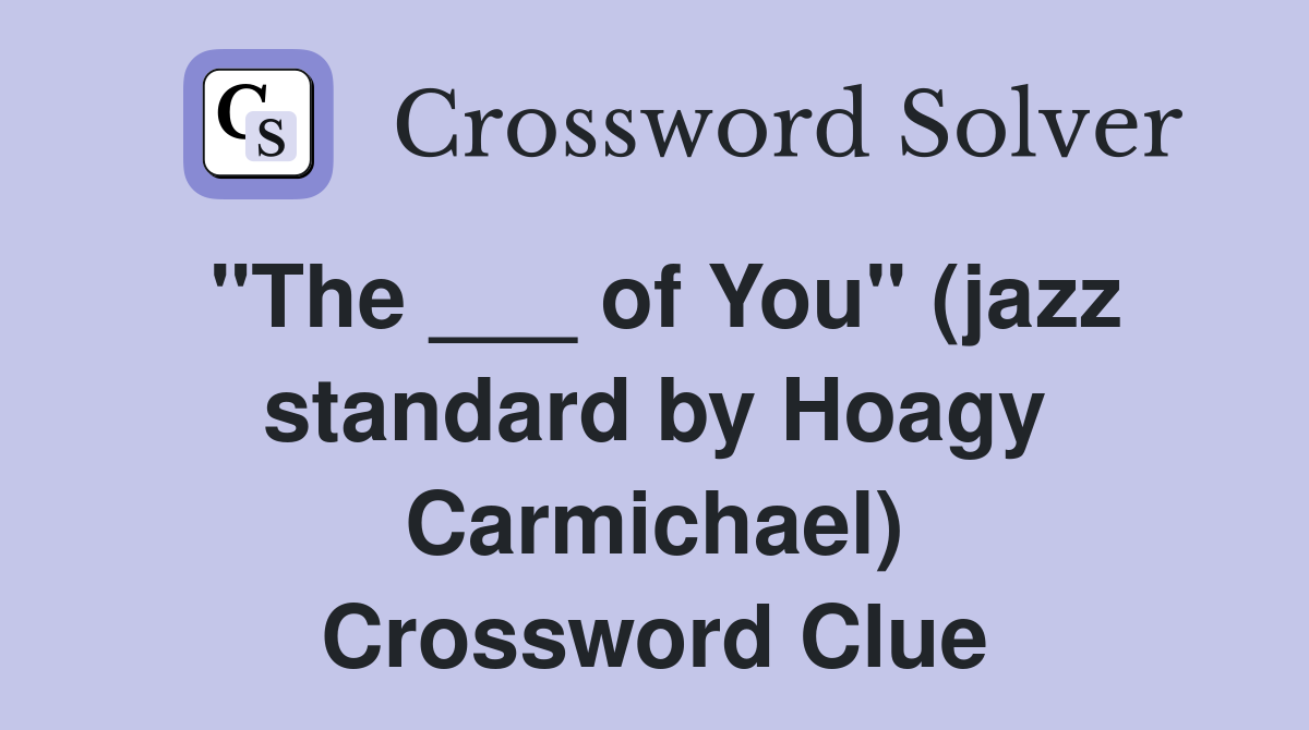 "The ___ of You" (jazz standard by Hoagy Carmichael) Crossword Clue