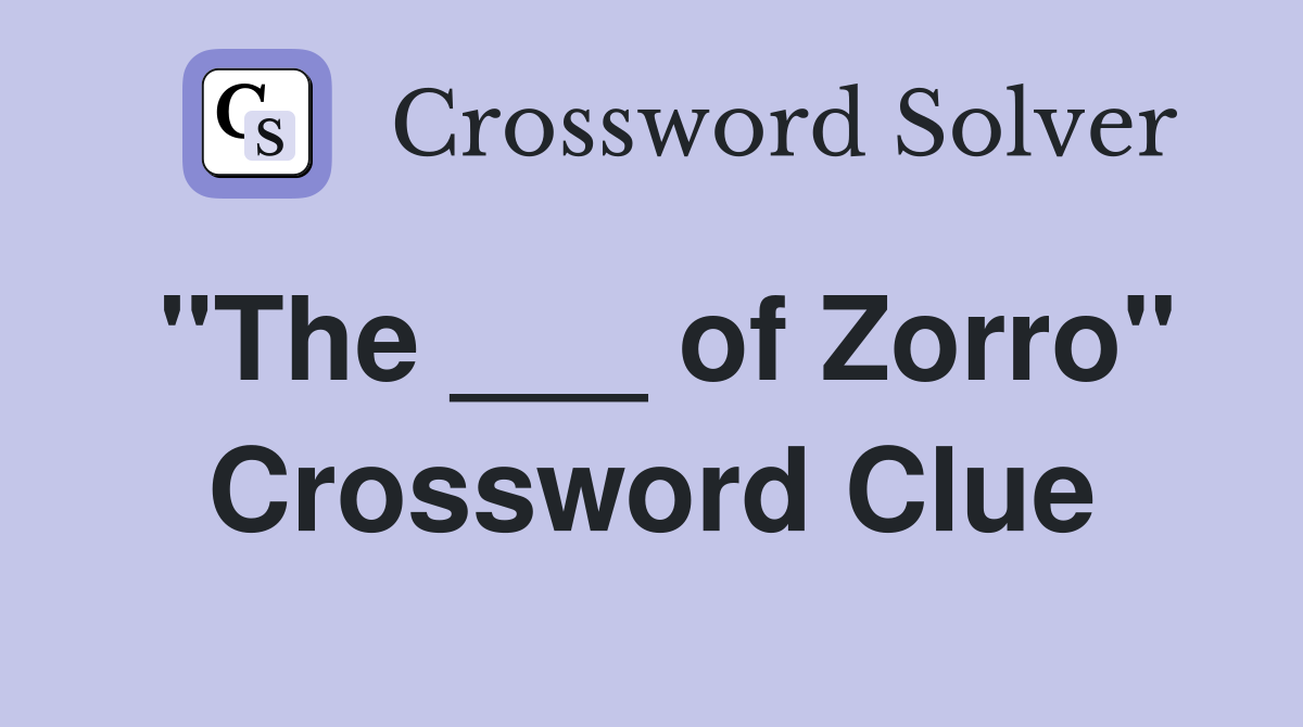"The ___ of Zorro" Crossword Clue