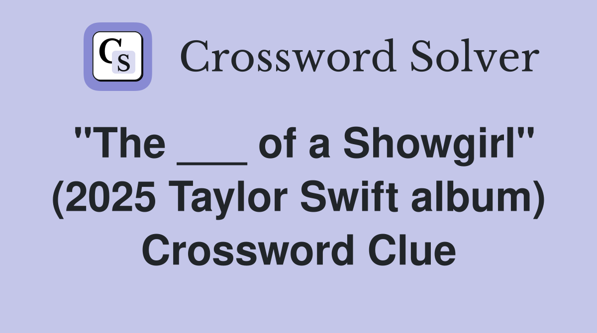 "The ___ of a Showgirl" (2025 Taylor Swift album) Crossword Clue