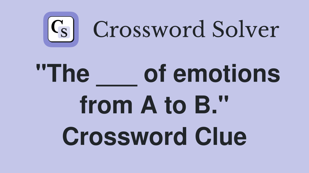 "The ___ of emotions from A to B." Crossword Clue