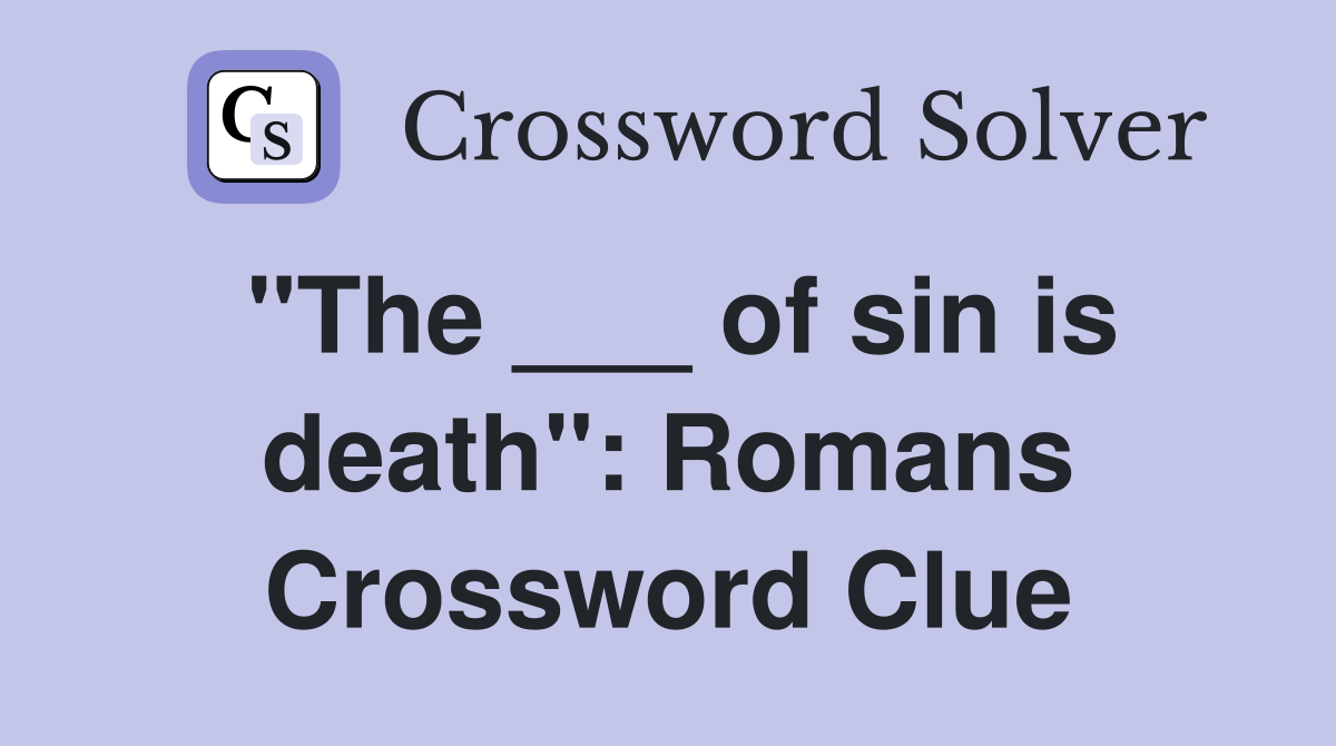 "The ___ of sin is death": Romans Crossword Clue