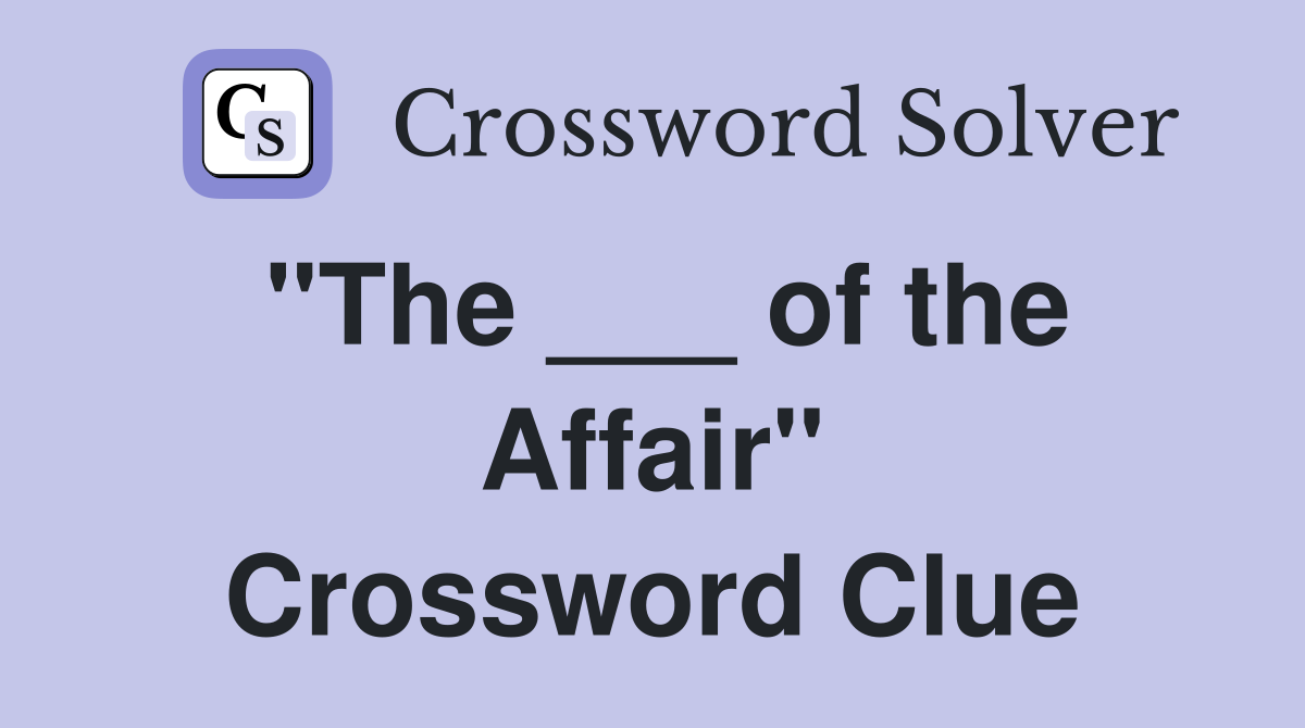 "The ___ of the Affair" Crossword Clue