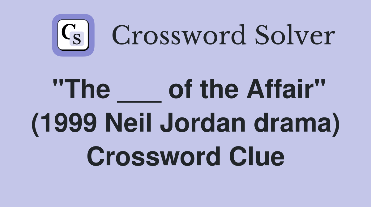 "The ___ of the Affair" (1999 Neil Jordan drama) Crossword Clue