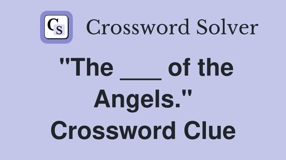 "The ___ of the Angels." Crossword Clue