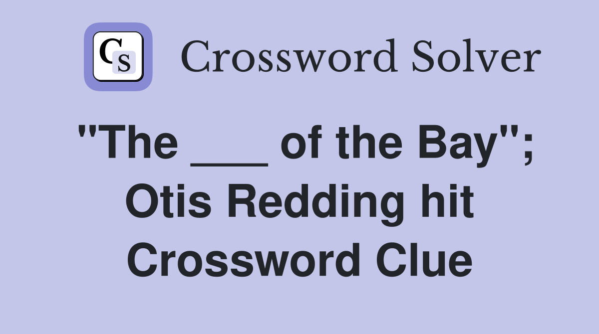 "The ___ of the Bay"; Otis Redding hit Crossword Clue