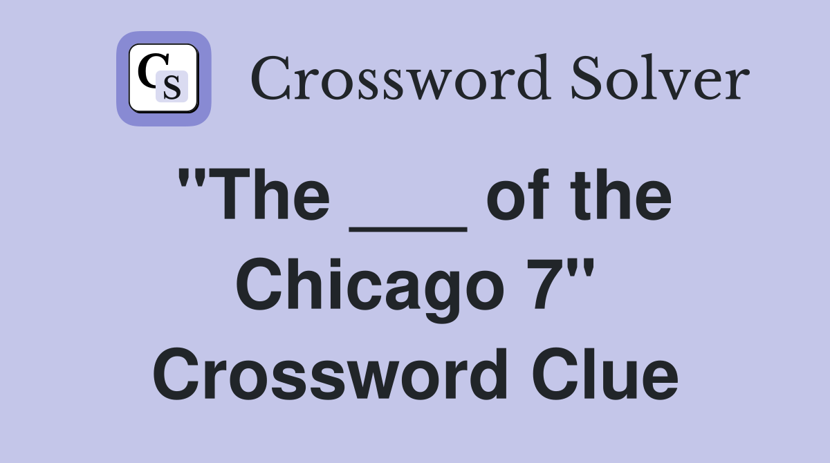 "The ___ of the Chicago 7" Crossword Clue