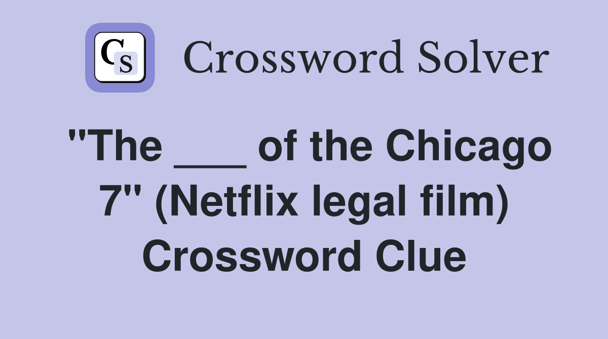 "The ___ of the Chicago 7" (Netflix legal film) Crossword Clue