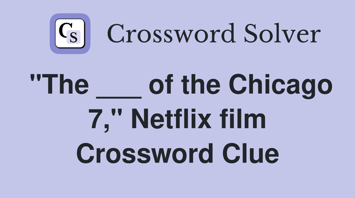 "The ___ of the Chicago 7," Netflix film Crossword Clue