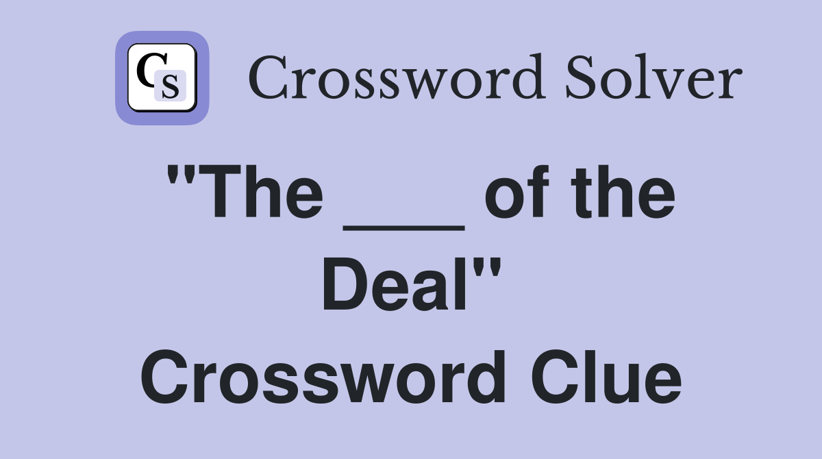 "The ___ of the Deal" Crossword Clue