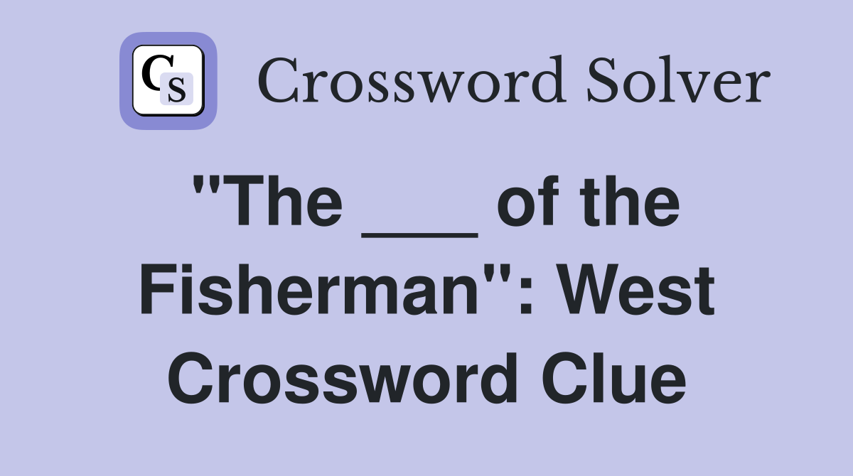 "The ___ of the Fisherman": West Crossword Clue